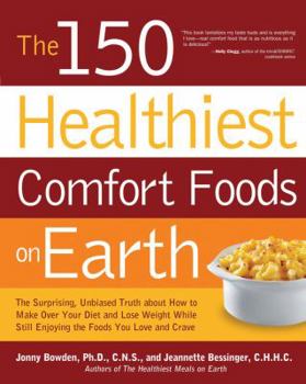 Paperback The 150 Healthiest Comfort Foods on Earth: The Surprising, Unbiased Truth about How You Can Make Over Your Diet and Lose Weight While Still Enjoying t Book
