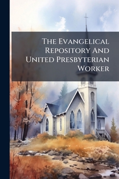 Paperback The Evangelical Repository And United Presbyterian Worker Book