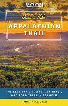 Paperback Moon Drive & Hike Appalachian Trail: The Best Trail Towns, Day Hikes, and Road Trips in Between Book