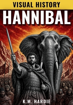 Hannibal: The General Who Almost Destroyed Rome (Military Stories For Boys)