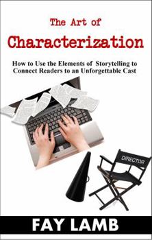 Paperback The Art of Characterization: How to Use the Elements of Storytelling to Connect Readers to an Unforgettable Cast Book