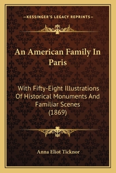 Paperback An American Family In Paris: With Fifty-Eight Illustrations Of Historical Monuments And Familiar Scenes (1869) Book