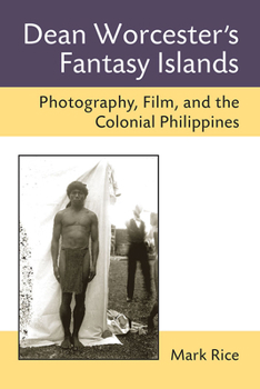 Paperback Dean Worcester's Fantasy Islands: Photography, Film, and the Colonial Philippines Book