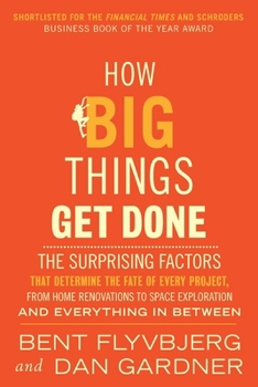 How Big Things Get Done (EXP): The Surprising Factors That Determine the Fate of Every Project, from Home Renovations to Space Exploration and Everyt