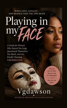 Playing in My Face : When Love, Loyalty, and Silence Cost You Too Much