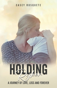 Holding Ryker: A Journey of Love, Loss and Forever