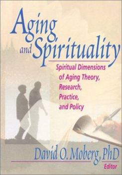 Paperback Aging and Spirituality: Spiritual Dimensions of Aging Theory, Research, Practice, and Policy Book