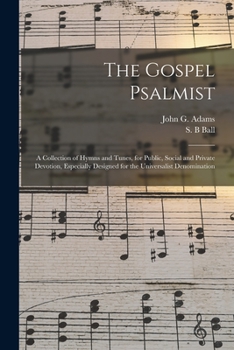 Paperback The Gospel Psalmist: a Collection of Hymns and Tunes, for Public, Social and Private Devotion, Especially Designed for the Universalist Den Book