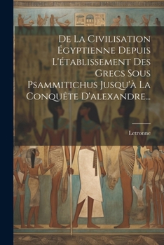 Paperback De La Civilisation Égyptienne Depuis L'établissement Des Grecs Sous Psammitichus Jusqu'à La Conquête D'alexandre... [French] Book