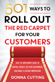 Paperback 501 Ways to Roll Out the Red Carpet for Your Customers: Easy-To-Implement Ideas to Inspire Loyalty, Get New Customers, and Make a Lasting Impression Book
