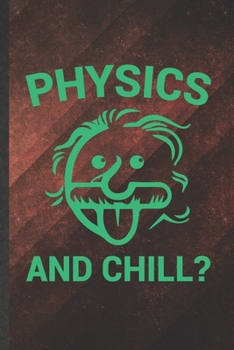 Paperback Physics and Chill: Blank Astronomy Physics Lover Funny Lined Notebook/ Journal For Teacher Student Scientist, Inspirational Saying Unique Book