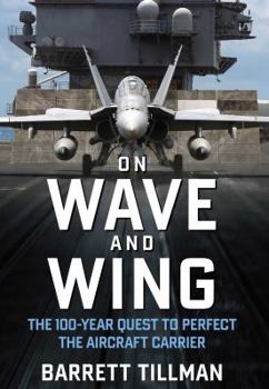 Hardcover On Wave and Wing: The 100 Year Quest to Perfect the Aircraft Carrier Book