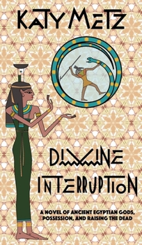 Hardcover Divine Interruption: A Novel of Ancient Egyptian Gods, Possession, and Raising the Dead Book