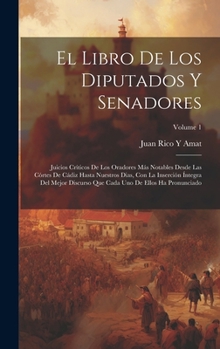 Hardcover El Libro De Los Diputados Y Senadores: Juicios Críticos De Los Oradores Más Notables Desde Las Córtes De Cádiz Hasta Nuestros Dias, Con La Inserción Í [Spanish] Book