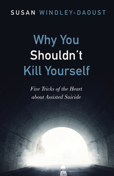 Hardcover Why You Shouldn't Kill Yourself: Five Tricks of the Heart about Assisted Suicide Book