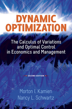 Dynamic Optimization: The Calculus of Variations and Optimal Control in Economics and Management - Book #31 of the Advanced Textbooks in Economics