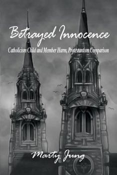 Paperback Betrayed Innocence: Catholicism Child and Member Harm, Protestantism Comparison Book