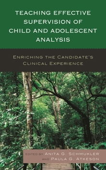 Hardcover Teaching Effective Supervision of Child and Adolescent Analysis: Enriching the Candidate's Clinical Experience Book