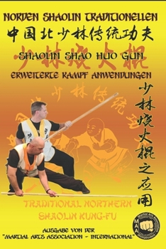 Shaolin Shao Huo Gun - Erweiterte Kampfanwendungen (Shaolin Kung Fu Enzyklopädie de) (German Edition)
