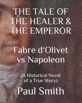 Paperback THE TALE OF THE HEALER & THE EMPEROR Fabre d 'Olivet vs Napoleon: (A Historical Novel of a True Story) [Large Print] Book
