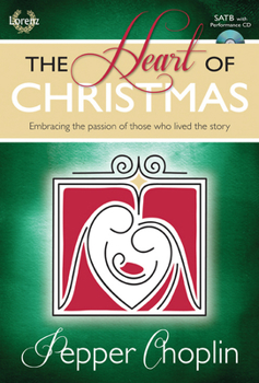 The Heart of Christmas - Satb Score with Performance CD: Embracing the Passion of Those Who Lived the Story