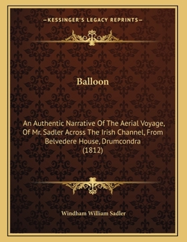 Balloon: An Authentic Narrative Of The Aerial Voyage, Of Mr. Sadler Across The Irish Channel, From Belvedere House, Drumcondra