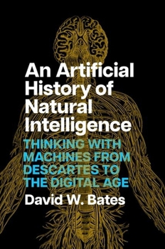 Hardcover An Artificial History of Natural Intelligence: Thinking with Machines from Descartes to the Digital Age Book