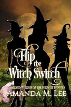 Flip the Witch Switch - Book #14 of the Wicked Witches of the Midwest
