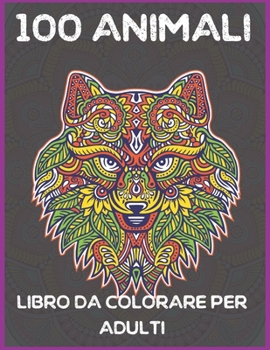 100 Animali Libro da colorare per adulti: Incredibili modelli geometrici mandala ... Orsi, tigri, serpenti, serpenti, uccelli, pesci e altro ancora!