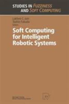 Soft Computing for Intelligent Robotic Systems (Studies in Fuzziness and Soft Computing)