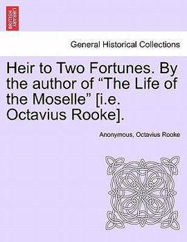 Paperback Heir to Two Fortunes. by the Author of "The Life of the Moselle" [I.E. Octavius Rooke]. Book