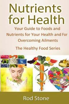 Paperback Nutrients for Health: Your Guide to Foods and Nutrients for Your Health and For Overcoming Ailments Book