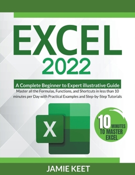 Paperback Excel 2022: A Complete Beginner to Expert illustrative Guide Master all the Formulas, Functions, and Shortcuts in less than 10 min Book