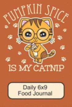 Paperback Pumpkin Spice Is My Catnip/ Daily 6x9 Food Journal: Cute, Adorable Kawaii Kitten/ The Perfect Journal For Writing Down Food Servings And Calories / 11 Book