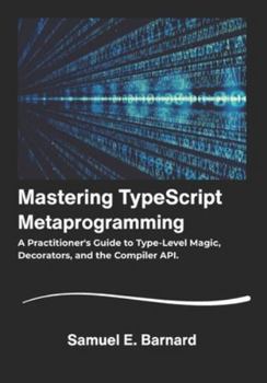 Paperback Mastering TypeScript: Metaprogramming A Practitioner's Guide to Type-Level Magic, Decorators, and the Compiler API. Book