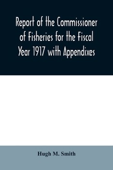 Paperback Report of the Commissioner of Fisheries for the Fiscal Year 1917 with Appendixes Book