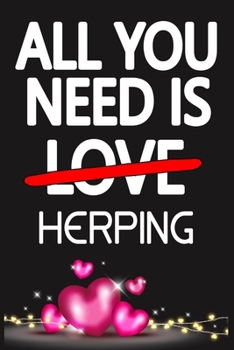 Paperback All You Need is HERPING: Funny Happy Valentine's Day and Cool Gift Ideas for Him/Her Women Men Mom Dad Perfect Gift for HERPING Lovers Lined Jo Book