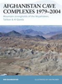 Afghanistan Cave Complexes 1979-2004: "Mountain strongholds of the Mujahideen, Taliban & Al Qaeda" (Fortress) - Book #26 of the Osprey Fortress