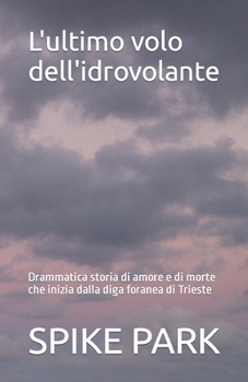 L'ultimo volo dell'idrovolante: Drammatica storia di amore e di morte che inizia dalla diga foranea di Trieste