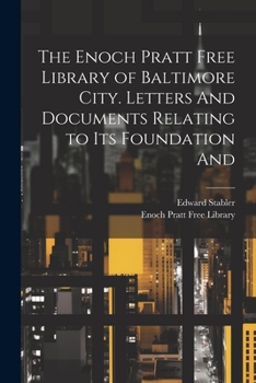 Paperback The Enoch Pratt Free Library of Baltimore City. Letters And Documents Relating to its Foundation And Book