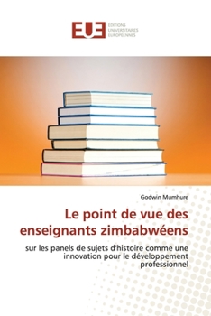 Le point de vue des enseignants zimbabwéens: sur les panels de sujets d'histoire comme une innovation pour le développement professionnel (French Edition)