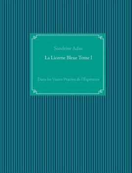 Paperback La Licorne Bleue Tome I: Dans les Vastes Prairies de l'Éspérance [French] Book