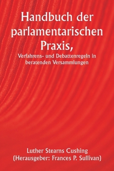 Paperback Handbuch der parlamentarischen Praxis, Verfahrens- und Debattenregeln in beratenden Versammlungen [German] Book