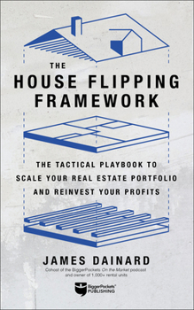 Paperback The House Flipping Framework: The Tactical Playbook to Scale Your Real Estate Portfolio and Reinvest Your Profits Book