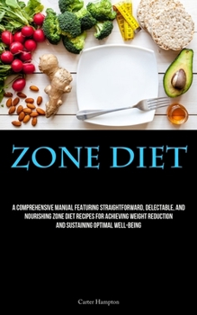Paperback Zone Diet: A Comprehensive Manual Featuring Straightforward, Delectable, And Nourishing Zone Diet Recipes For Achieving Weight Re Book