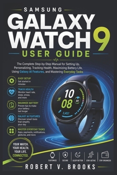 Paperback Samsung Galaxy Watch 9 User Guide: The Complete Step-by-Step Manual for Setting Up, Personalizing, Tracking Health, Maximizing Battery Life, Using Gal Book
