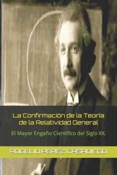 La Confirmación de la Teoría de la Relatividad General: El Mayor Engaño Científico del Siglo XX. (Spanish Edition)