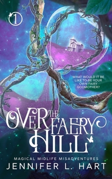 Over the Faery Hill (A Magical Midlife Misadventure #1) - Book #1 of the A Magical Midlife Misadventure