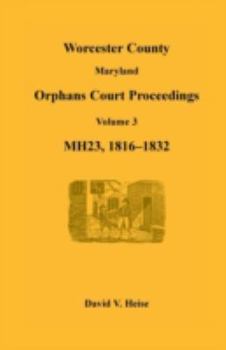 Paperback Worcester County, Maryland Orphans Court Proceedings, Volume 3, MH23, 1816-1832 Book