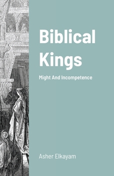 Paperback Biblical Kings: Might And Incompetence Book
